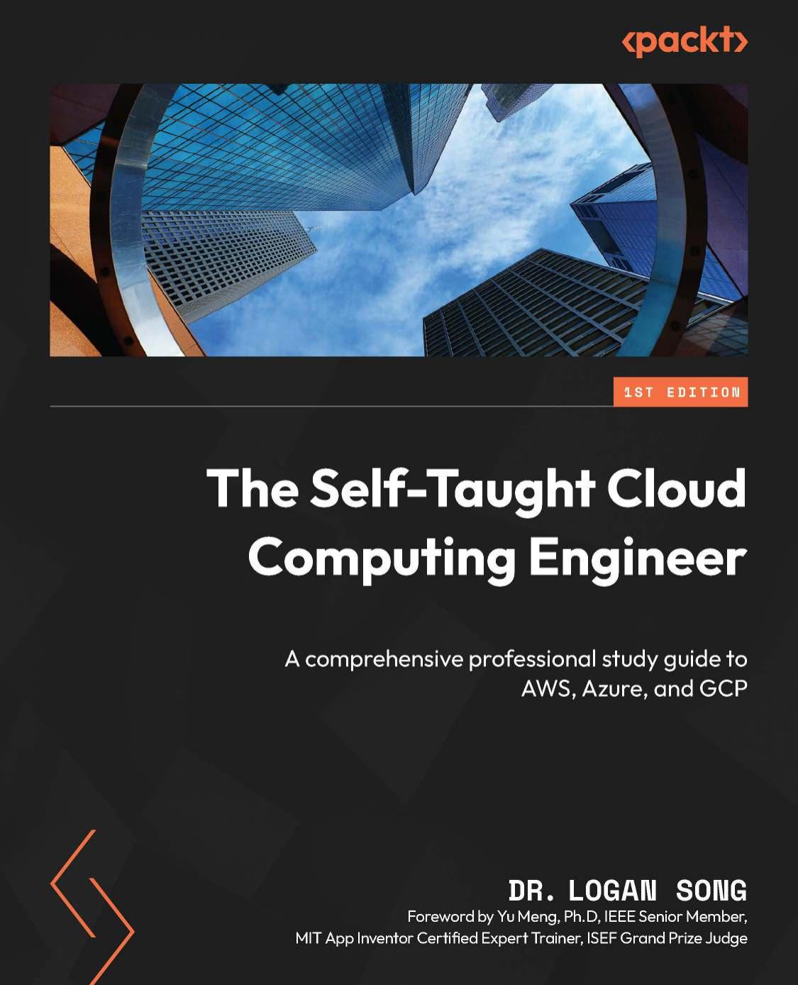 The Self-Taught Cloud Computing Engineer: A comprehensive professional study guide to AWS, Azure, and GCP [Team-IRA] [True PDF] by Dr. Logan Song