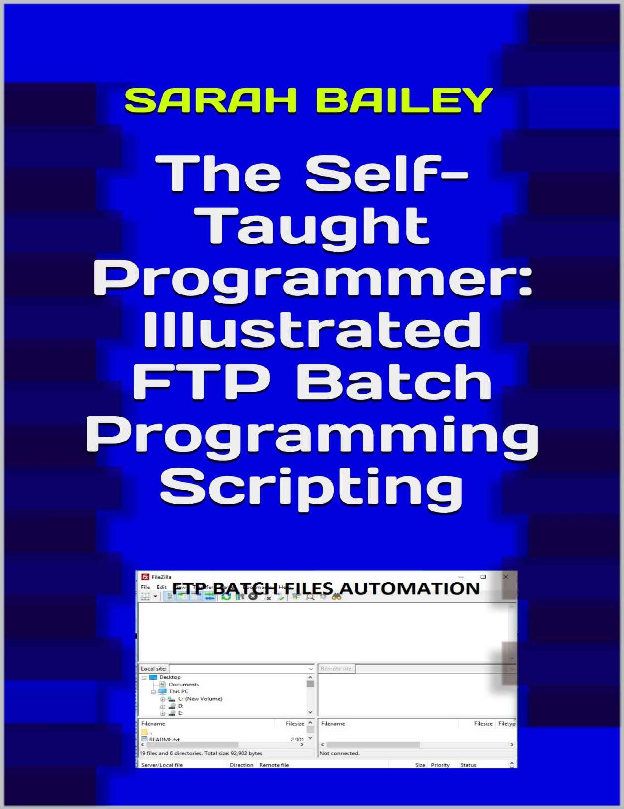 The Self-Taught Programmer: Illustrated FTP Batch Programming Scripting by Sarah Bailey