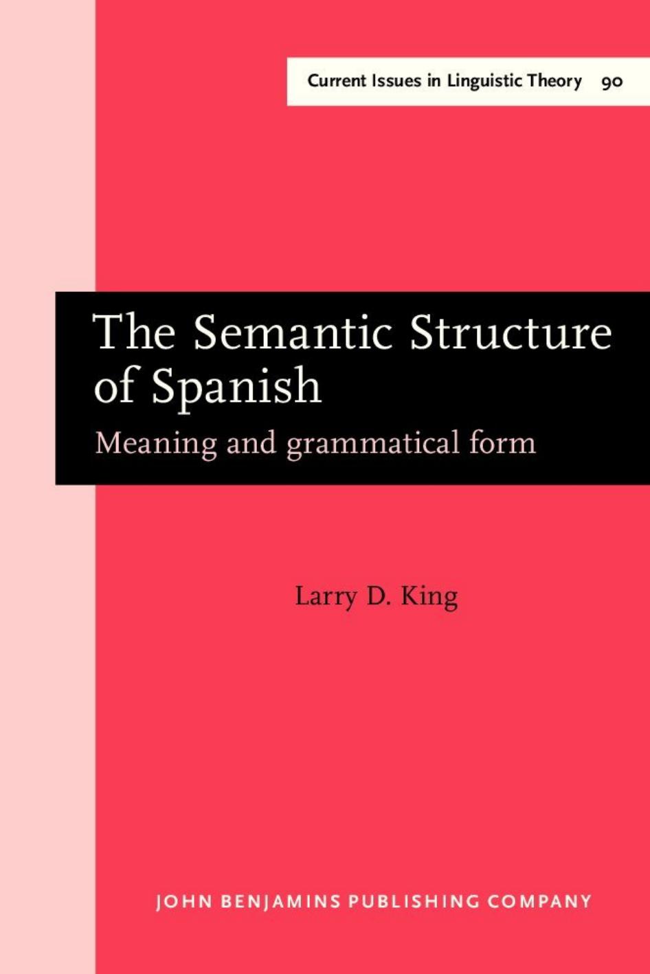 The Semantic Structure of Spanish: Meaning and Grammatical Form by Larry D. King
