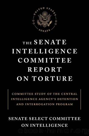 The Senate Intelligence Committee Report on Torture: Committee Study of the Central Intelligence Agency's Detention and Interrogation Program by Senate Select Committee on Intelligence