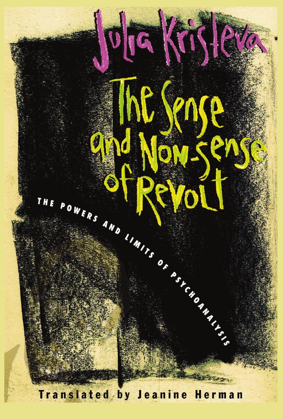 The Sense and Non-Sense of Revolt - The Powers and Limits of Psychoanalysis 1 (Repost) by Julia Kristeva Jeanine Herman