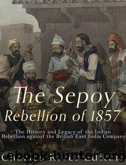 The Sepoy Rebellion of 1857: The History and Legacy of the Indian Rebellion against the British East India Company by Charles River Editors