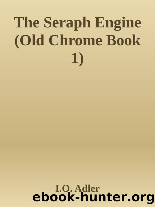 The Seraph Engine (Old Chrome Book 1) by I.O. Adler