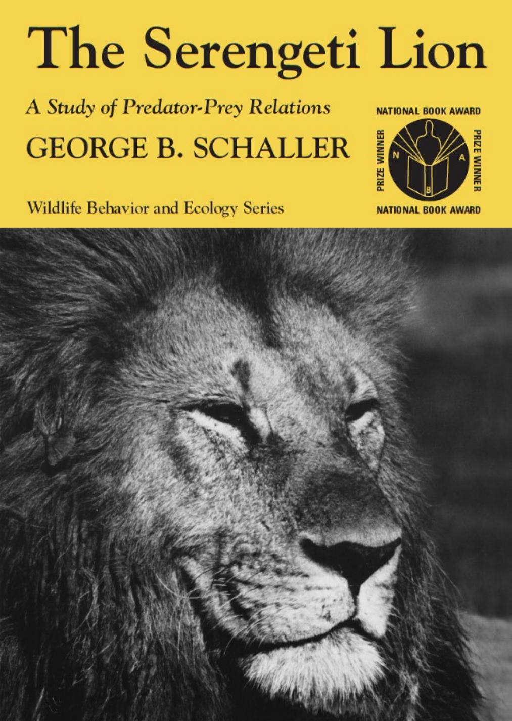 The Serengeti Lion: A Study of Predator-Prey Relations (Wildlife Behavior and Ecology series) by George B. Schaller