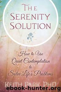 The Serenity Solution: How to Use Quiet Contemplation to Solve Life's Problems by Park Keith
