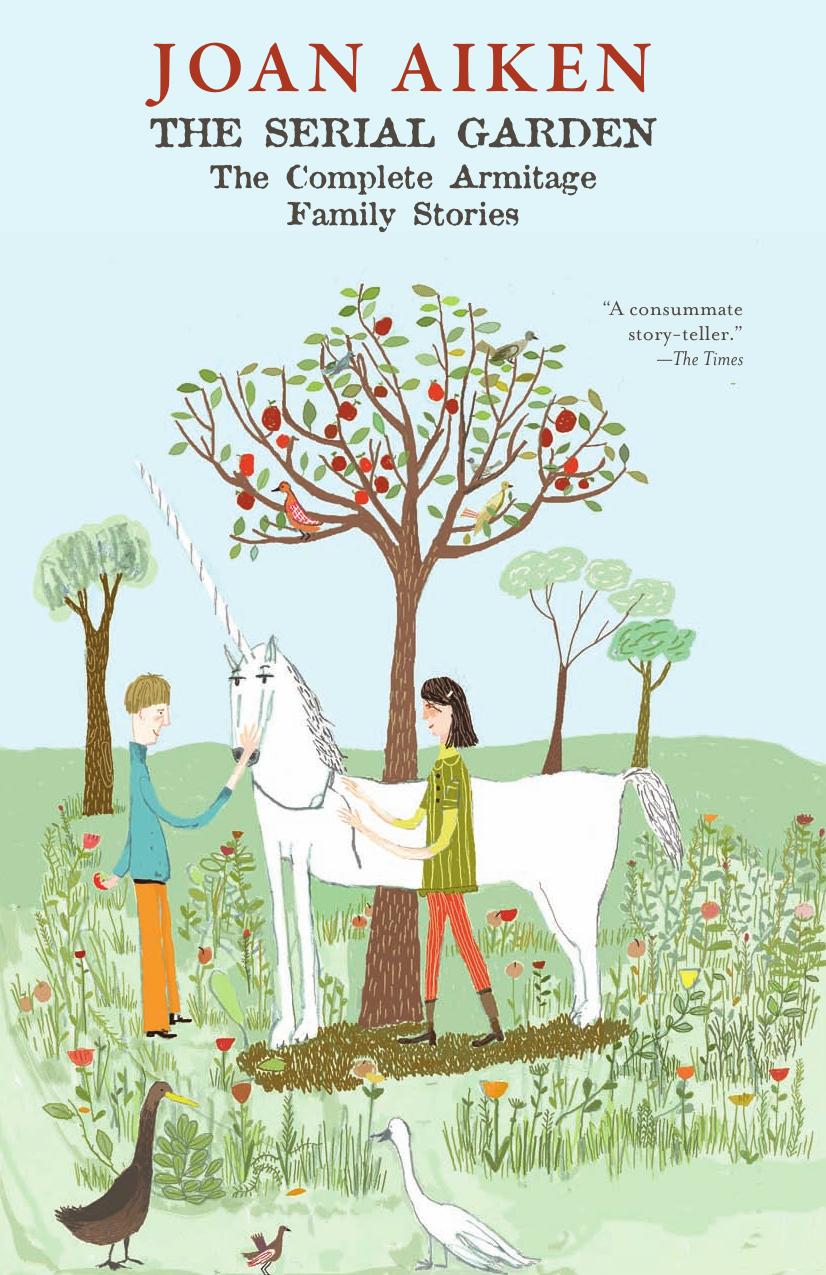 The Serial Garden: The Complete Armitage Family Stories by Joan Aiken