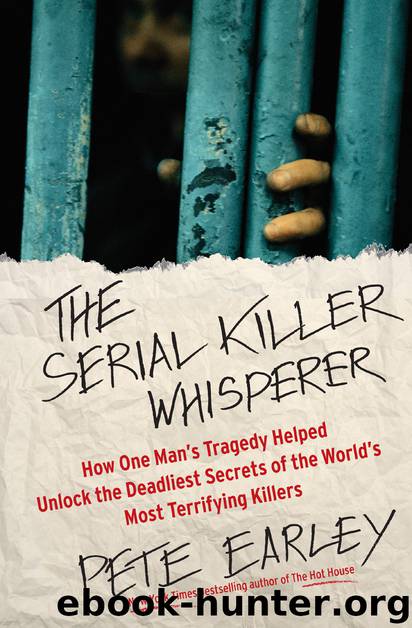 The Serial Killer Whisperer: How One Man's Tragedy Helped Unlock the Deadliest Secrets of the World's Most Terrifying Killers by Pete Earley