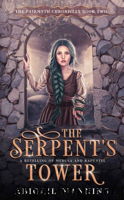 The Serpent's Tower: A Retelling of Medusa and Rapunzel (The Fairmyth Chronicles Book 2) by Abigail Manning