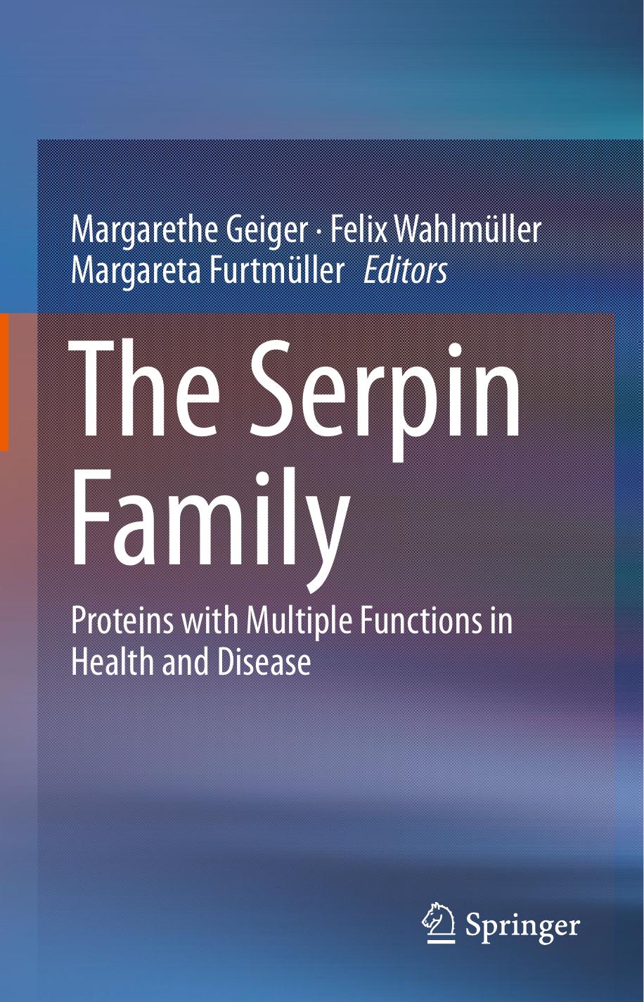 The Serpin Family: Proteins with Multiple Functions in Health and Disease by Margarethe Geiger Felix Wahlmüller Margareta Furtmüller (eds.)