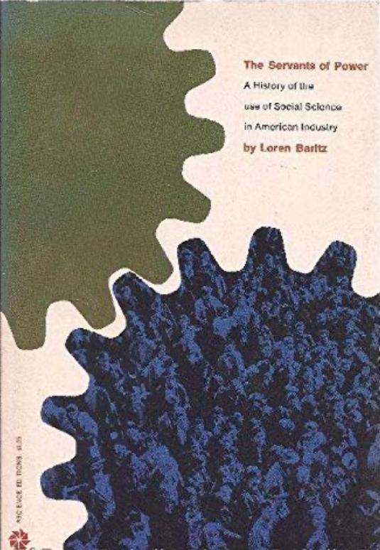 The Servants of Power: A History of the use of Social Science in American Industry by Baritz Loren