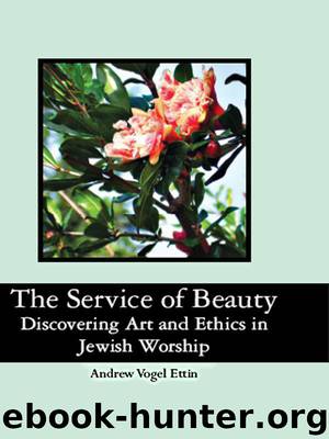 The Service of Beauty: Discovering Art and Ethics in Jewish Worship by Andrew Vogel Ettin
