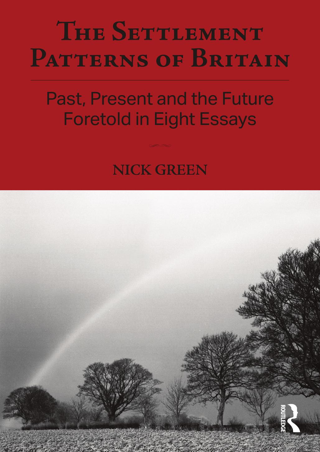 The Settlement Patterns of Britain: Past, Present and the Future Foretold in Eight Essays by Nick Green