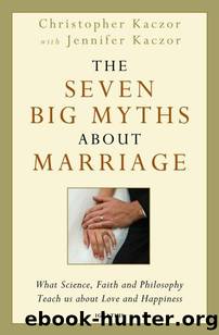 The Seven Big Myths about Marriage by Kaczor Christopher & Kaczor Jennifer