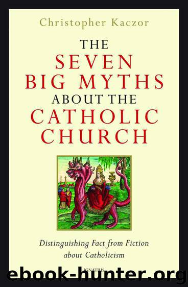 The Seven Big Myths about the Catholic Church by Kaczor Christopher