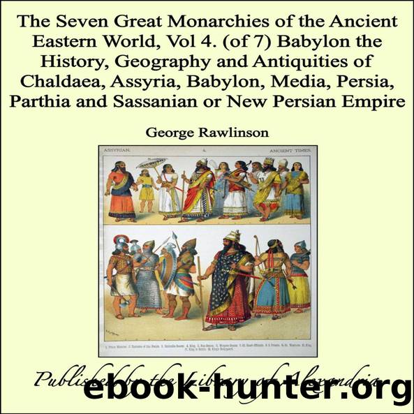 The Seven Great Monarchies Of The Ancient Eastern World, Vol 4 by George Rawlinson
