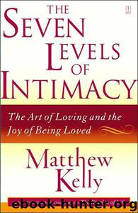 The Seven Levels of Intimacy: The Art of Loving and the Joy of Being Loved by Matthew Kelly