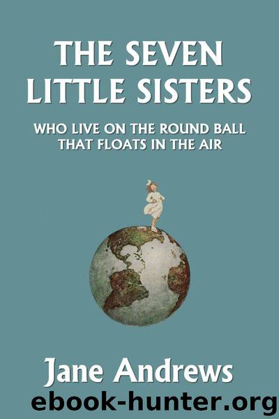 The Seven Little Sisters Who Live on the Round Ball That Floats in the Air, Illustrated Edition (Yesterday's Classics) by Andrews Jane
