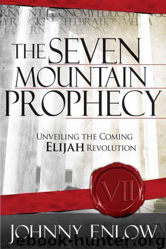 The Seven Mountain Prophecy: Unveiling the Coming Elijah Revolution by Johnny Enlow