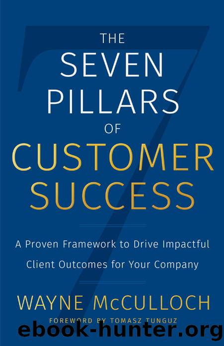 The Seven Pillars of Customer Success: A Proven Framework to Drive Impactful Client Outcomes for Your Company by Unknown