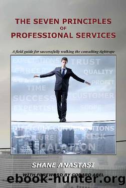 The Seven Principles of Professional Services: A field guide for successfully walking the consulting tightrope by Shane Anastasi