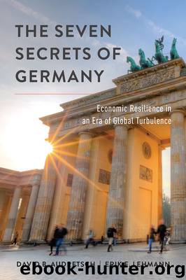 The Seven Secrets of Germany: Economic Resilience in an Era of Global Turbulence by Audretsch David B. & Lehmann Erik E