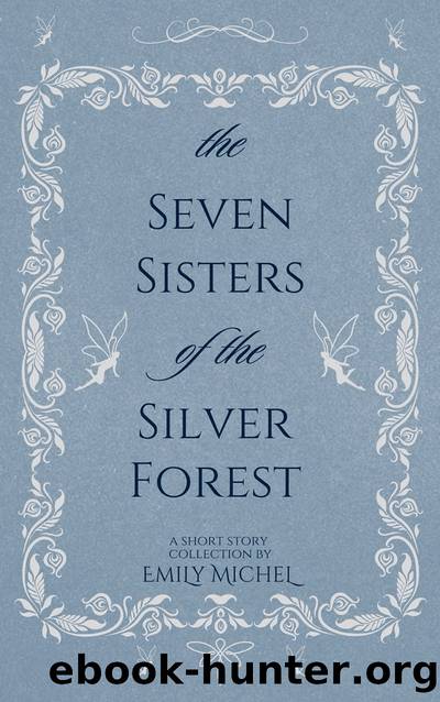 The Seven Sisters of the Silver Forest: A Short Story Collection by Emily Michel