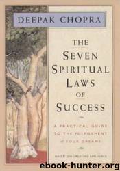 The Seven Spiritual Laws of Success: A Practical Guide to the Fulfillment of Your Dreams by Deepak Chopra