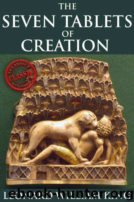 The Seven Tablets of Creation (The Enuma Elish of Gods and Goddess Worship from the Babylon Myth) - Annotated The influence that Ancient Near Eastern Religion and the Old Testament left upon humans by Leonard William King
