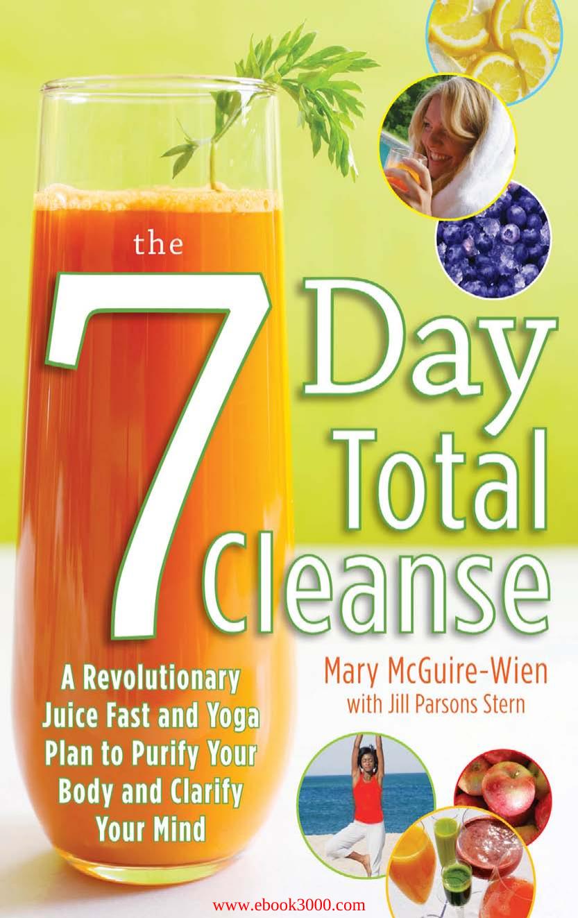 The Seven-Day Total Cleanse: A Revolutionary New Juice Fast and Yoga Plan to Purify Your Body and Clarify the Mind by Mary McGuire-Wien; Jill Parsons Stern