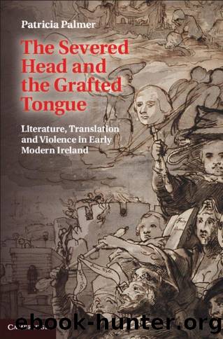 The Severed Head and the Grafted Tongue : Literature, Translation and Violence in Early Modern Ireland by Patricia Palmer