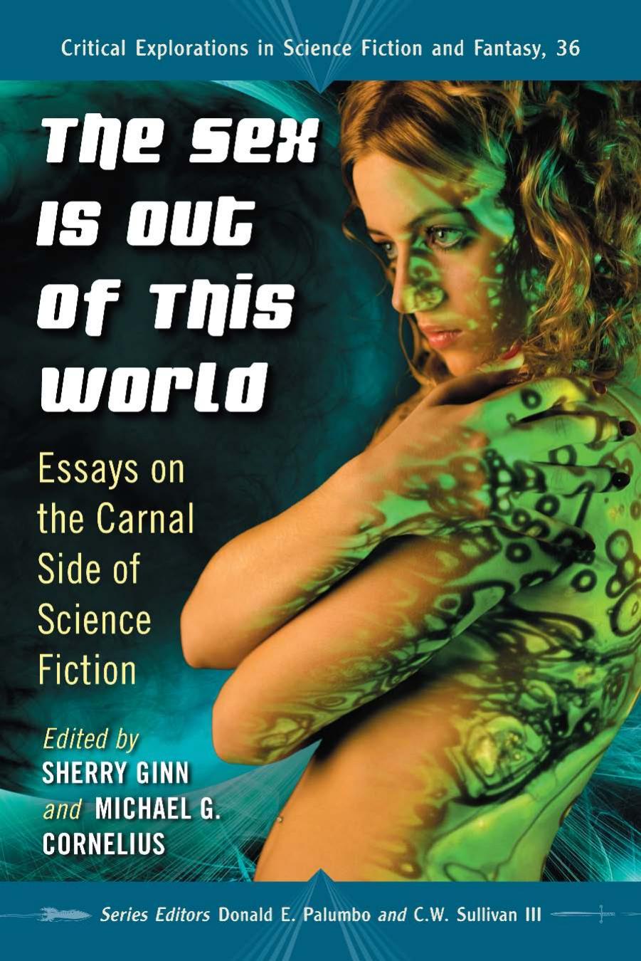The Sex Is Out of This World: Essays on the Carnal Side of Science Fiction by Sherry Ginn (editor) Michael G. Cornelius (editor)