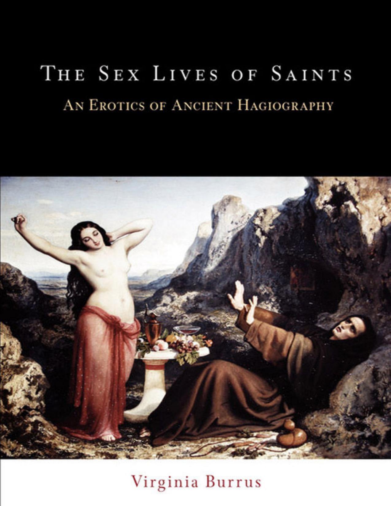 The Sex Lives of Saints: An Erotics of Ancient Hagiography (Divinations: Rereading Late Ancient Religion) by Virginia Burrus