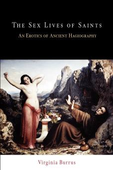 The Sex Lives of Saints: An Erotics of Ancient Hagiography by By Virginia Burrus
