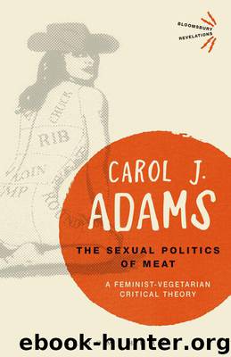The Sexual Politics of Meat: A Feminist-Vegetarian Critical Theory (Bloomsbury Revelations) by Adams Carol J