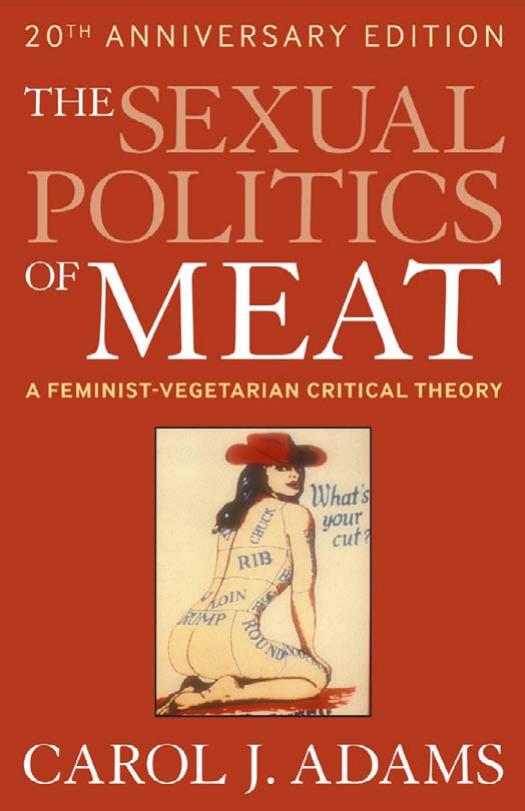 The Sexual Politics of Meat: A Feminist-vegetarian Critical Theory, 20th Anniversary Edition by Carol J. Adams