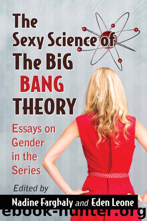 The Sexy Science of The Big Bang Theory: Essays on Gender in the Series by Nadine Farghaly & Eden Leone
