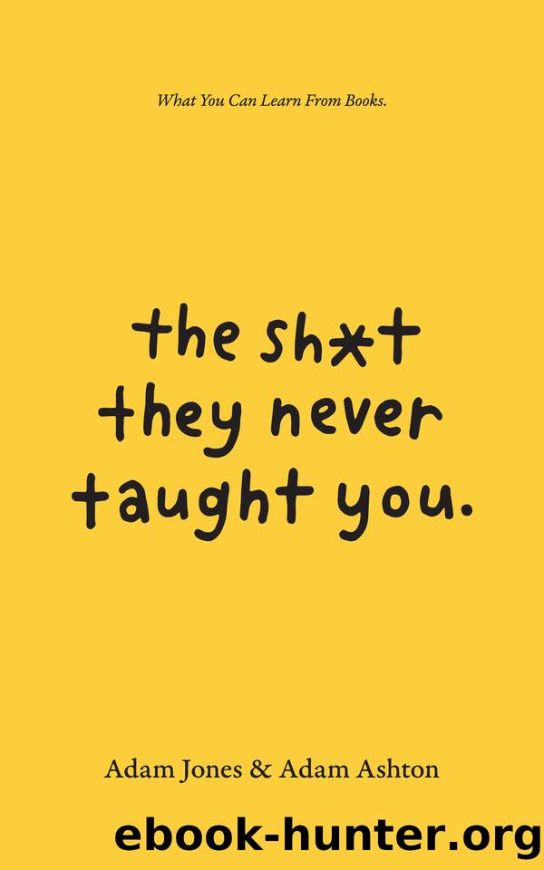 The Sh*t They Never Taught You: What You Can Learn From Books by Jones Adam & Ashton Adam