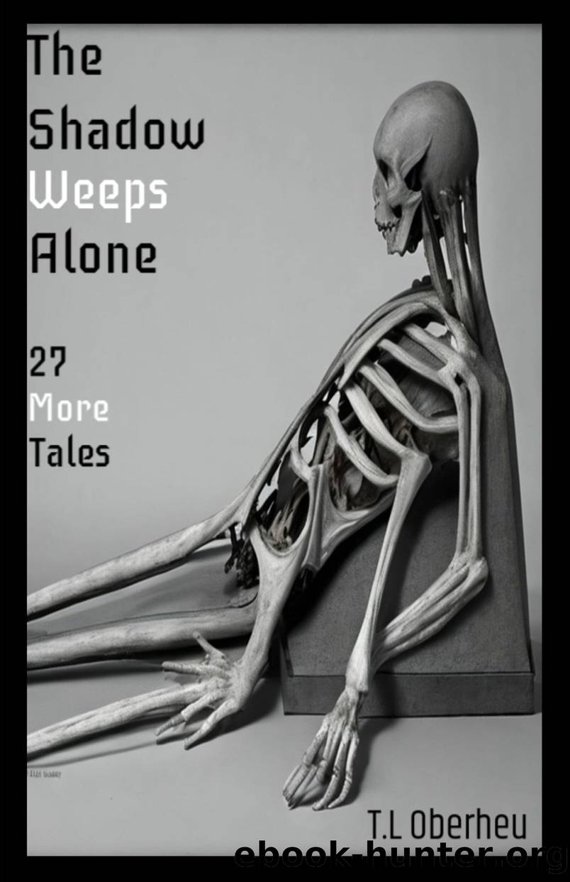 The Shadow Weeps Alone by T.L Oberheu
