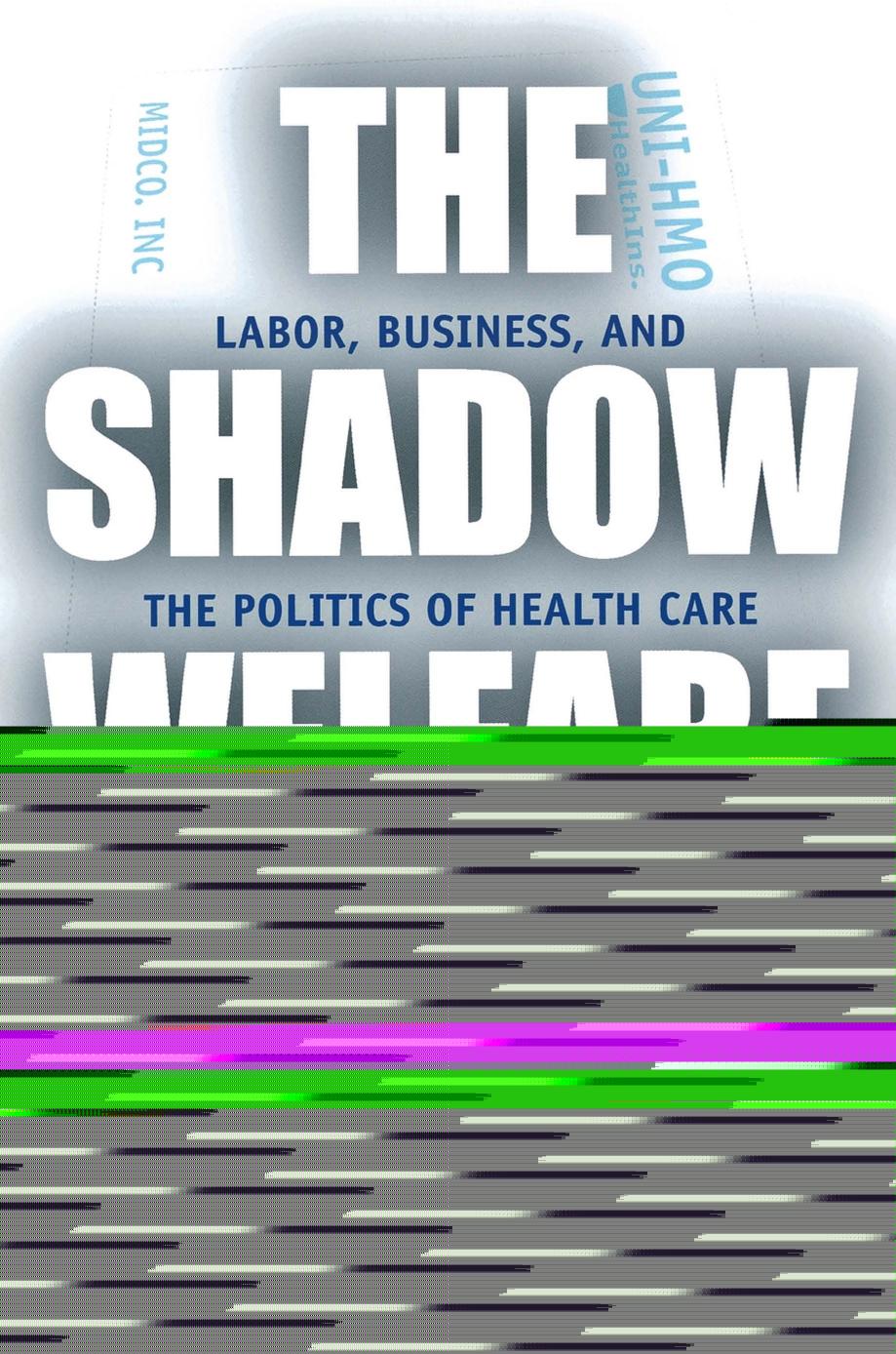 The Shadow Welfare State: Labor, Business, and the Politics of Health Care in the United States by Marie Gottschalk