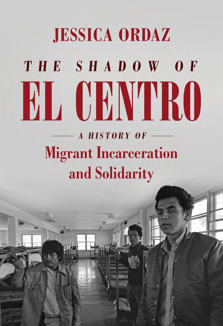 The Shadow of El Centro: A History of Migrant Incarceration and Solidarity by Jessica Ordaz