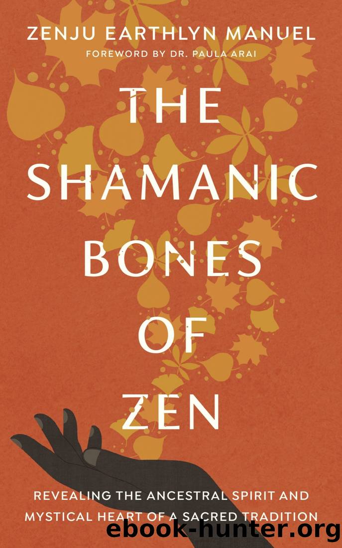 The Shamanic Bones of Zen: Revealing the Ancestral Spirit and Mystical Heart of a Sacred Tradition by Zenju Earthlyn Manuel