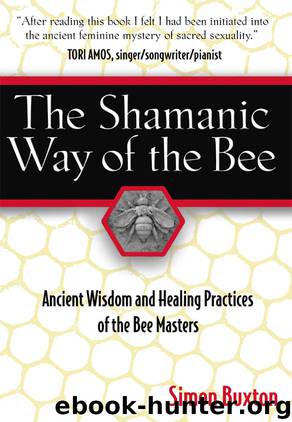The Shamanic Way of the Bee: Ancient Wisdom and Healing Practices of the Bee Masters by Simon Buxton