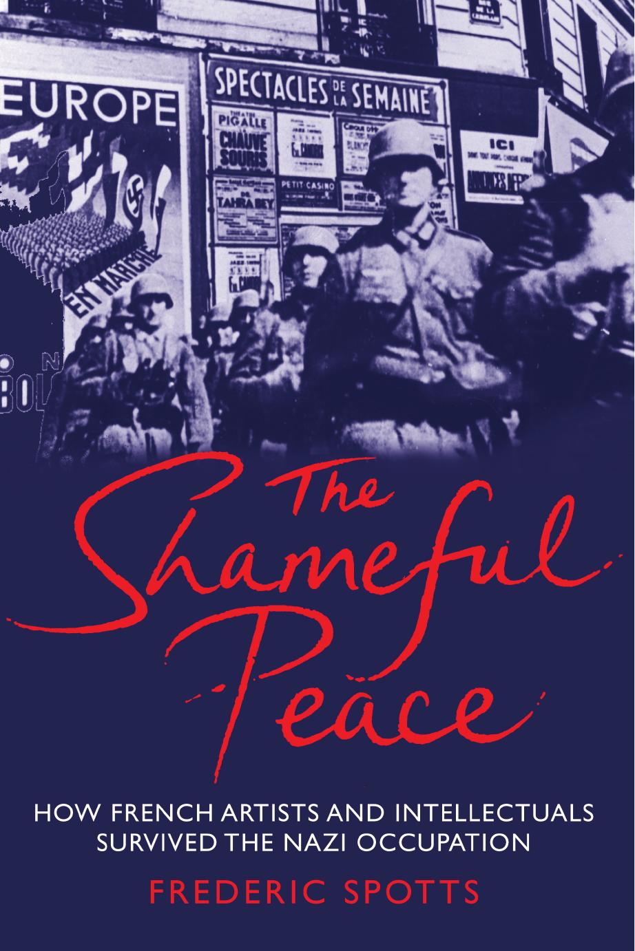 The Shameful Peace: How French Artists and Intellectuals Survived the Nazi Occupation by Frederic Spotts
