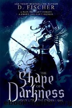 The Shape of Darkness (Heavy Lies the Crown) by D. Fischer