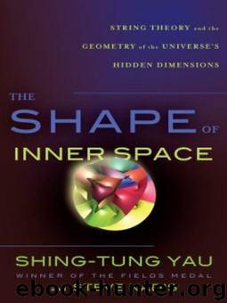 The Shape of Inner Space: String Theory and the Geometry of the Universe's Hidden Dimensions by Yau Shing-Tung & Nadis Steve