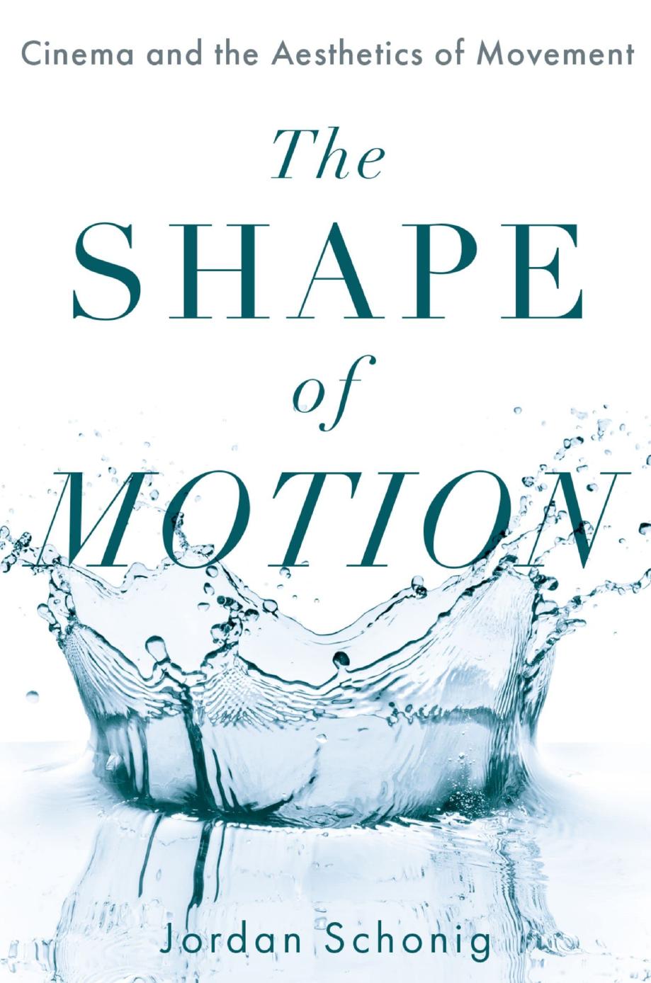 The Shape of Motion: Cinema and the Aesthetics of Movement by Jordan Schonig