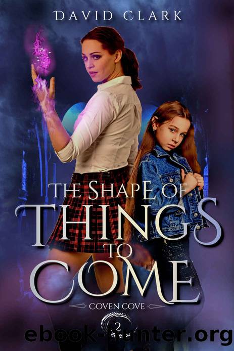 The Shape of Things to Come (Coven Cove Book 2) by David Clark