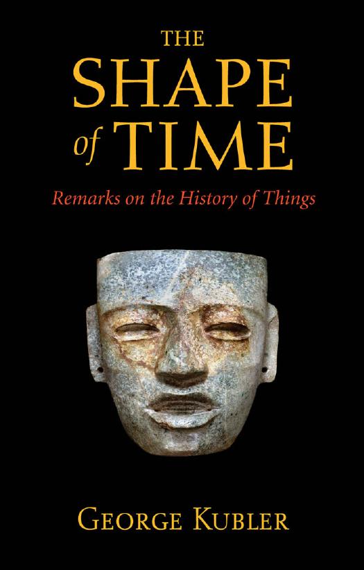 The Shape of Time: Remarks on the History of Things by George Kubler
