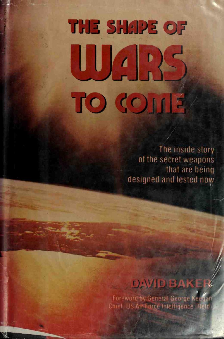 The Shape of Wars to Come: The Inside Story of the Secret Weapons that are Being Designed and Tested Now by David Baker