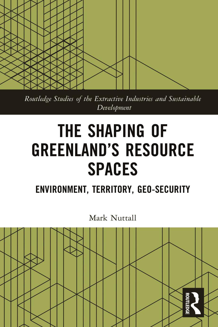 The Shaping of Greenland's Resource Spaces: Environment, Territory, Geo-Security by Mark Nuttall
